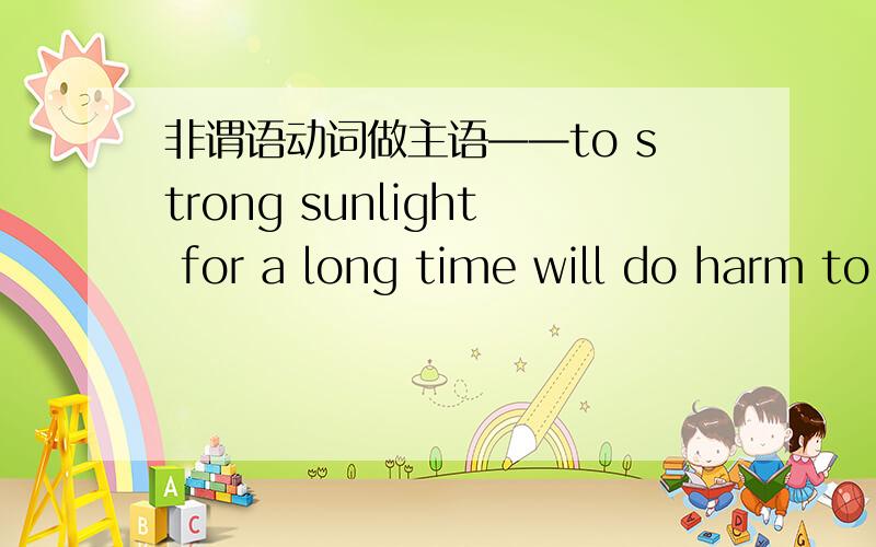 非谓语动词做主语——to strong sunlight for a long time will do harm to