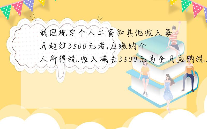 我国规定个人工资和其他收入每月超过3500元者,应缴纳个人所得税.收入减去3500元为全月应纳税所得额.