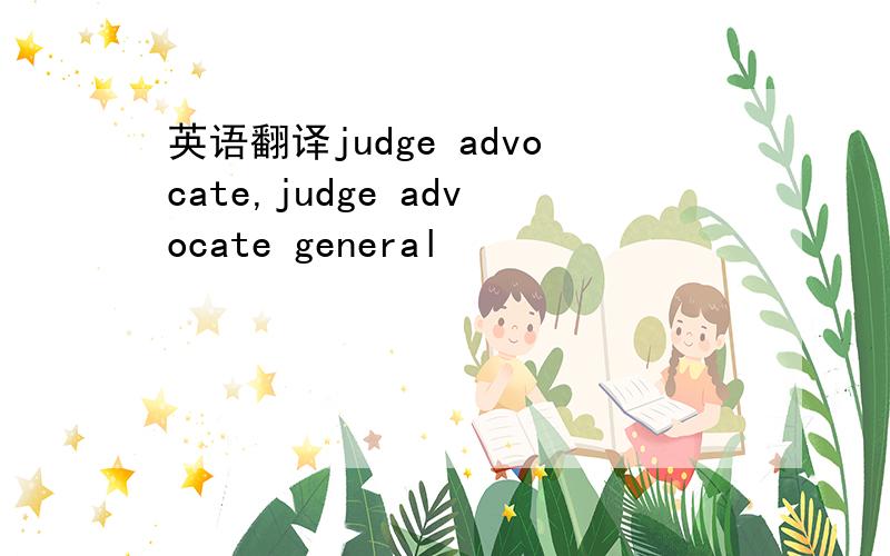 英语翻译judge advocate,judge advocate general