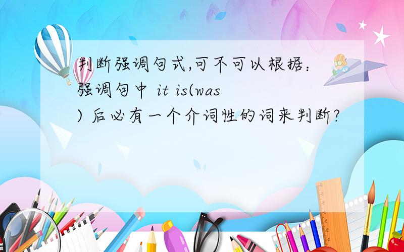 判断强调句式,可不可以根据：强调句中 it is(was) 后必有一个介词性的词来判断?