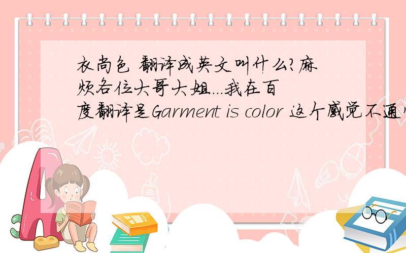 衣尚色 翻译成英文叫什么?麻烦各位大哥大姐....我在百度翻译是Garment is color 这个感觉不通顺..