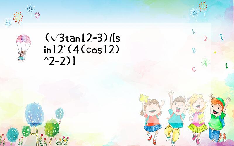 (√3tan12-3)/[sin12*(4(cos12)^2-2)]