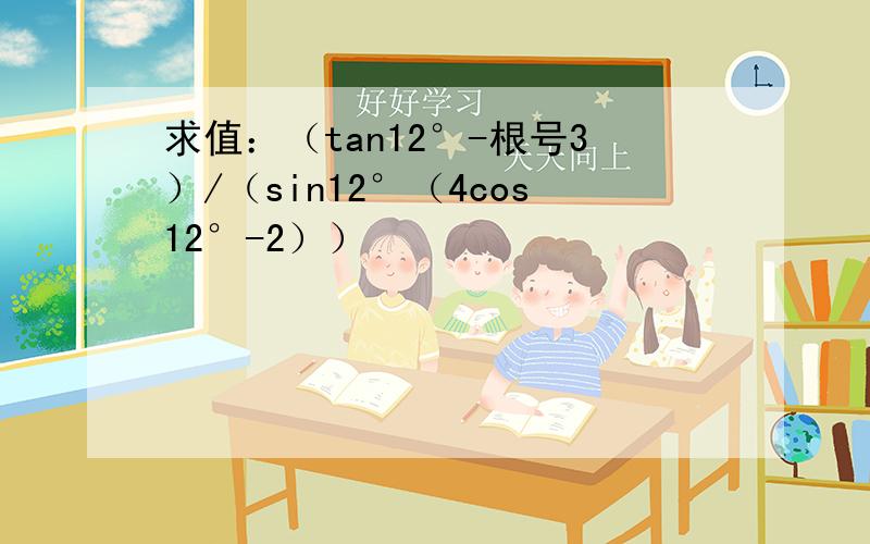 求值：（tan12°-根号3）/（sin12°（4cos12°-2））