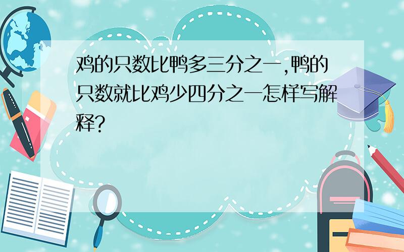 鸡的只数比鸭多三分之一,鸭的只数就比鸡少四分之一怎样写解释?