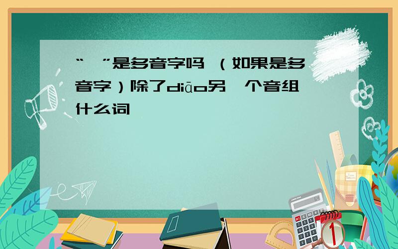 “凋”是多音字吗 （如果是多音字）除了diāo另一个音组什么词