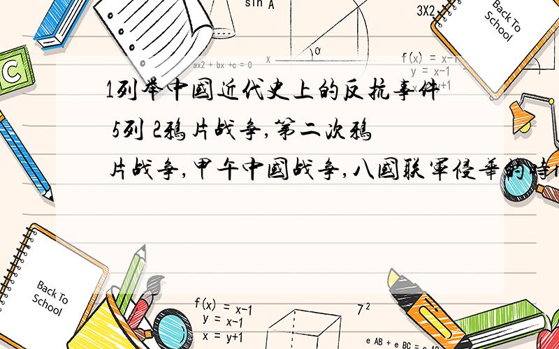 1列举中国近代史上的反抗事件 5列 2鸦片战争,第二次鸦片战争,甲午中国战争,八国联军侵华的时间,侵略者