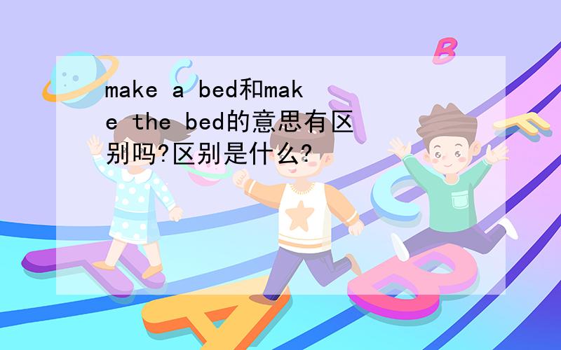 make a bed和make the bed的意思有区别吗?区别是什么?