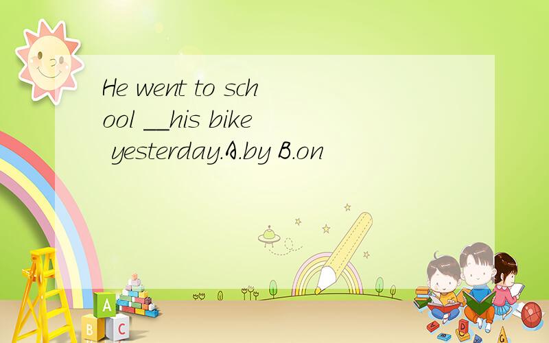 He went to school __his bike yesterday.A.by B.on