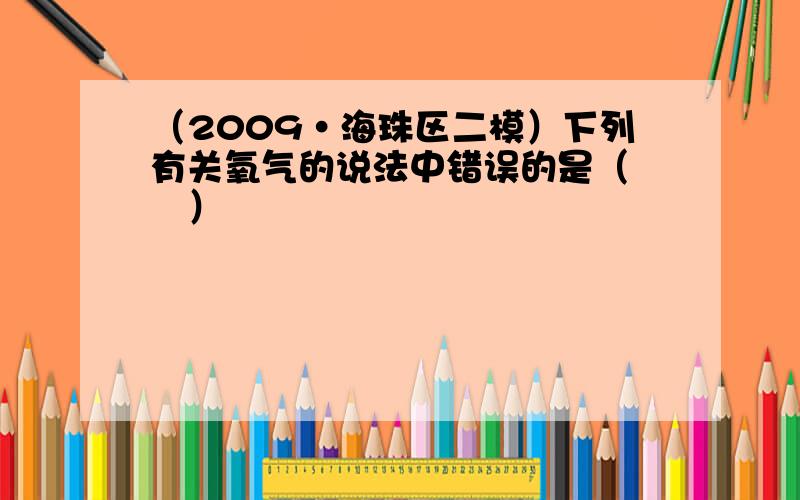 （2009•海珠区二模）下列有关氧气的说法中错误的是（　　）