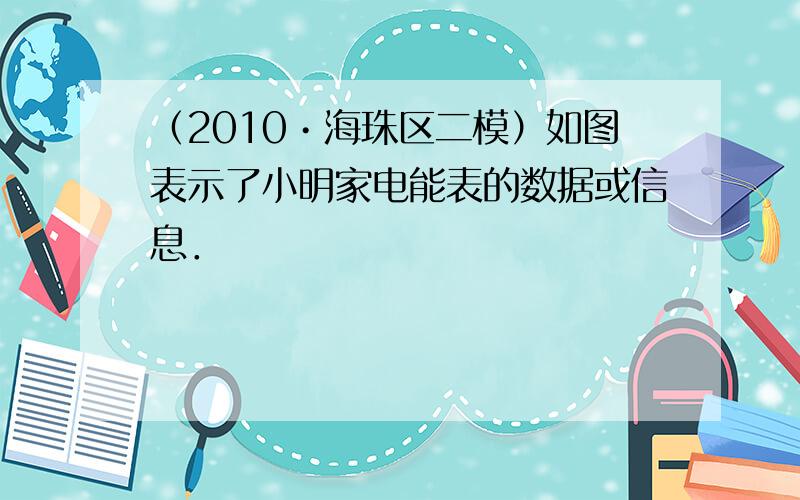 （2010•海珠区二模）如图表示了小明家电能表的数据或信息．