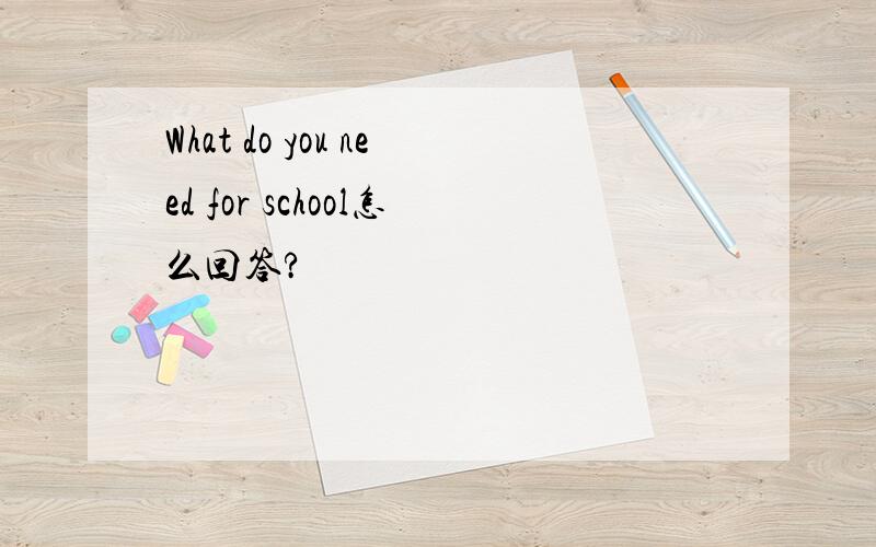 What do you need for school怎么回答?