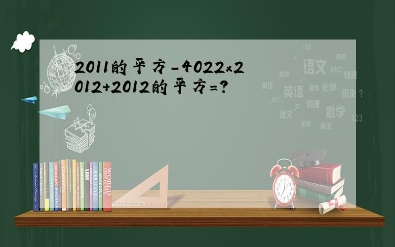 2011的平方-4022x2012+2012的平方=?