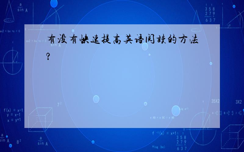 有没有快速提高英语阅读的方法?