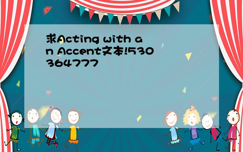 求Acting with an Accent文本!530364777