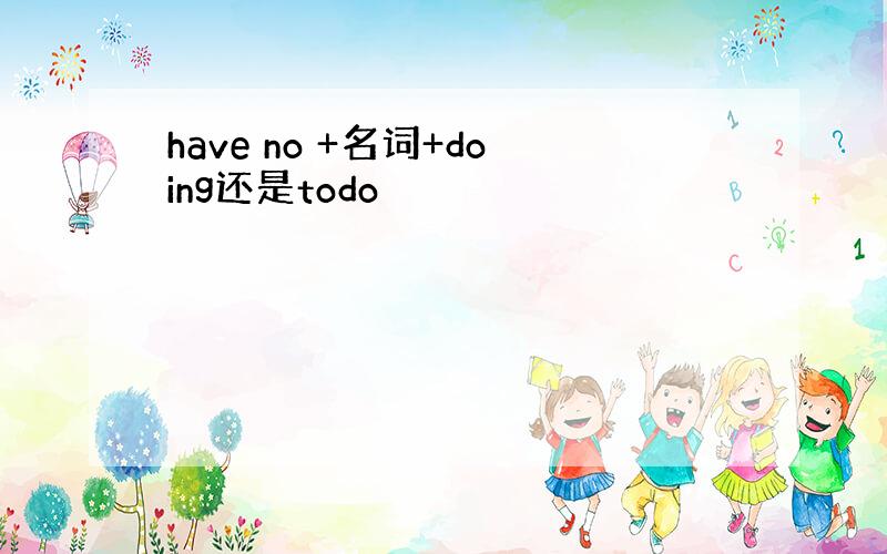 have no +名词+doing还是todo