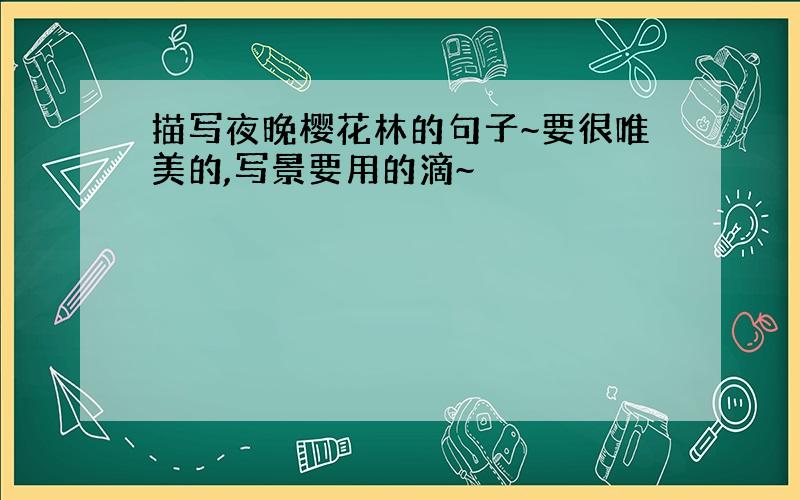 描写夜晚樱花林的句子~要很唯美的,写景要用的滴~