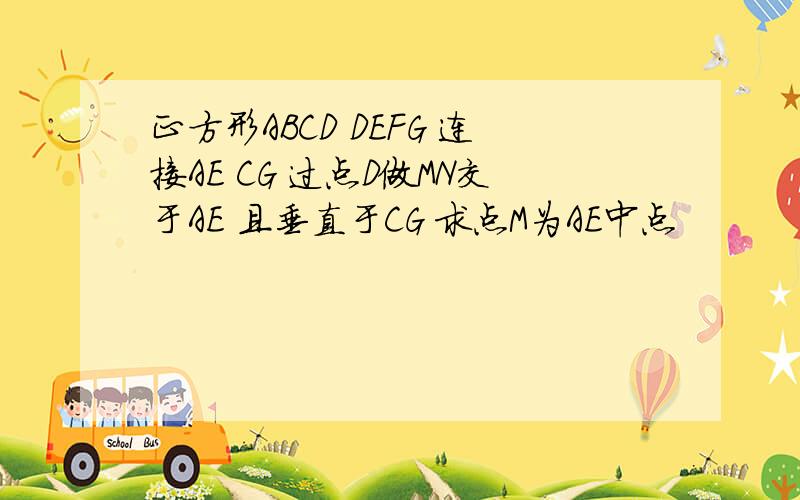 正方形ABCD DEFG 连接AE CG 过点D做MN交于AE 且垂直于CG 求点M为AE中点