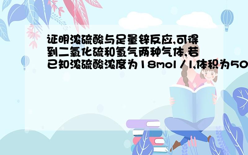 证明浓硫酸与足量锌反应,可得到二氧化硫和氢气两种气体,若已知浓硫酸浓度为18mol／l,体积为50ml,实验结束时（忽略