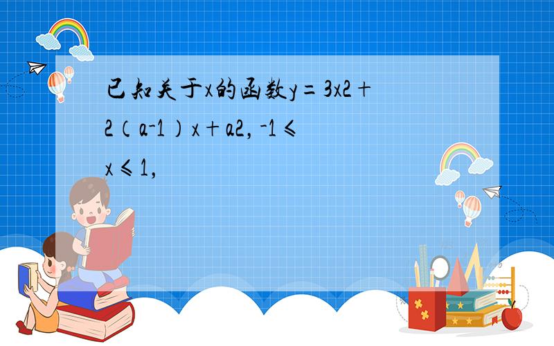 已知关于x的函数y=3x2+2（a-1）x+a2，-1≤x≤1，