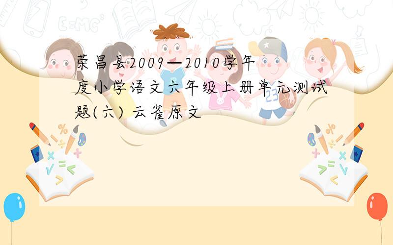 荣昌县2009—2010学年度小学语文六年级上册单元测试题(六) 云雀原文