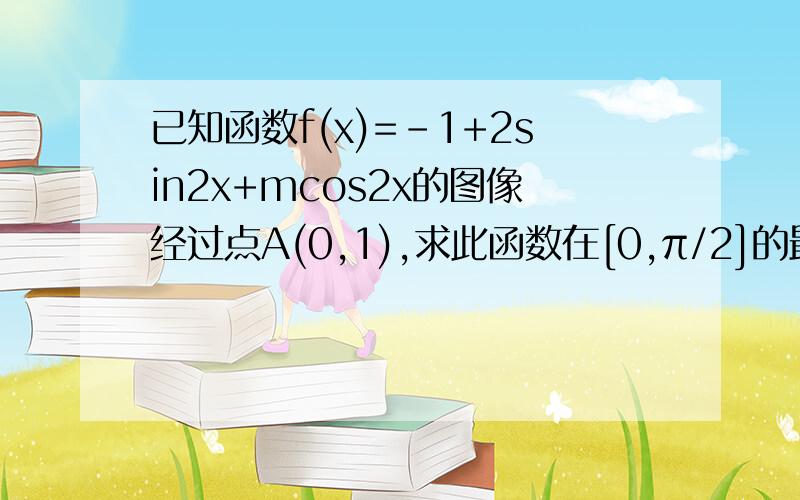 已知函数f(x)=-1+2sin2x+mcos2x的图像经过点A(0,1),求此函数在[0,π/2]的最值