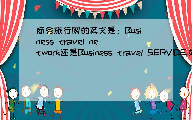 商务旅行网的英文是：Business travel network还是Business travel SERVICE,如