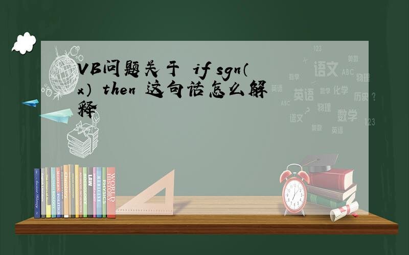 VB问题关于 if sgn（x） then 这句话怎么解释