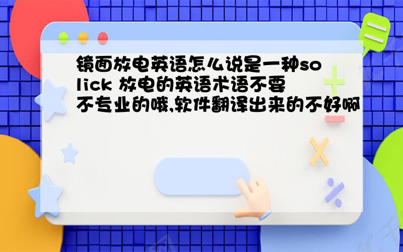 镜面放电英语怎么说是一种solick 放电的英语术语不要不专业的哦,软件翻译出来的不好啊