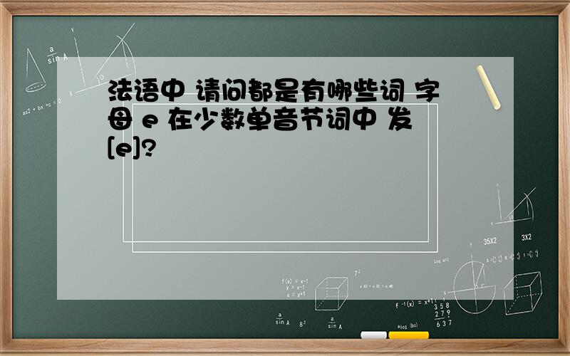 法语中 请问都是有哪些词 字母 e 在少数单音节词中 发[e]?