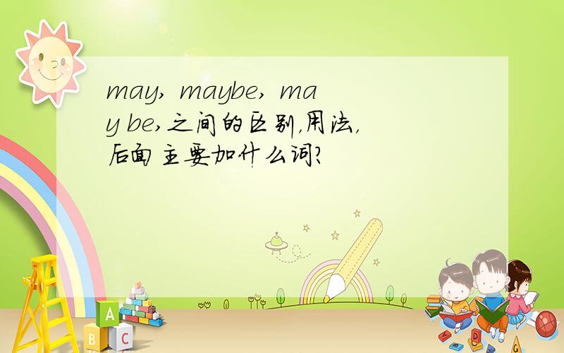 may, maybe, may be,之间的区别，用法，后面主要加什么词？