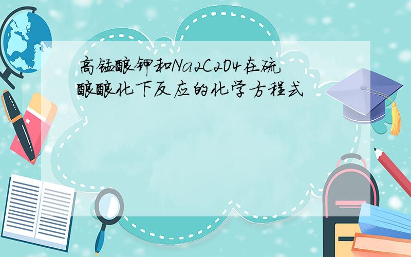 高锰酸钾和Na2C2O4在硫酸酸化下反应的化学方程式