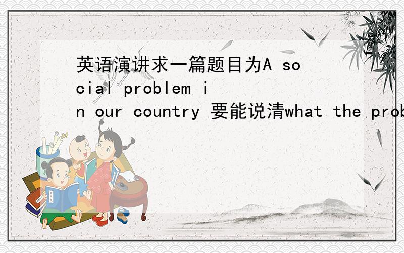 英语演讲求一篇题目为A social problem in our country 要能说清what the probl