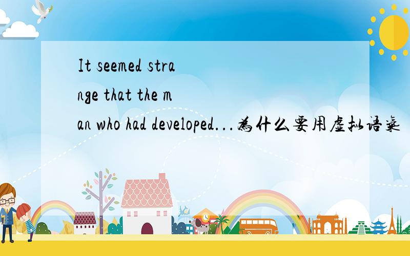 It seemed strange that the man who had developed...为什么要用虚拟语气