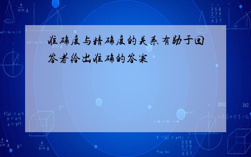 准确度与精确度的关系有助于回答者给出准确的答案