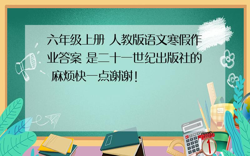 六年级上册 人教版语文寒假作业答案 是二十一世纪出版社的 麻烦快一点谢谢!