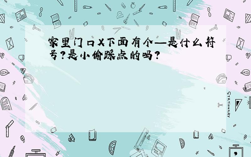 家里门口X下面有个—是什么符号?是小偷踩点的吗?