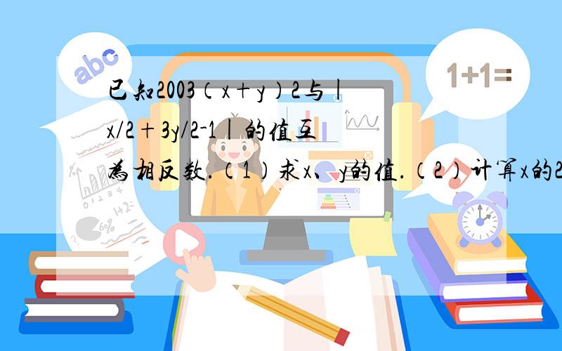 已知2003（x+y）2与|x/2+3y/2-1|的值互为相反数.（1）求x、y的值.（2）计算x的2013次方加y的2