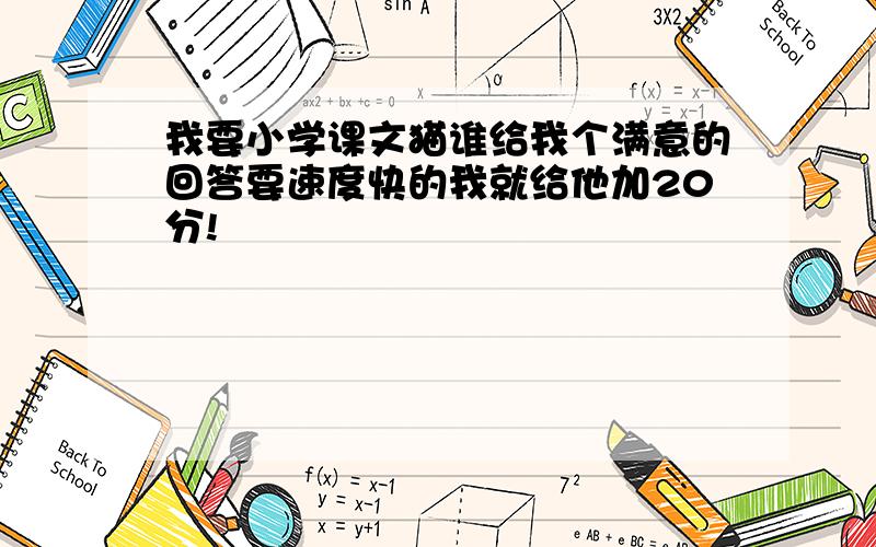 我要小学课文猫谁给我个满意的回答要速度快的我就给他加20分!