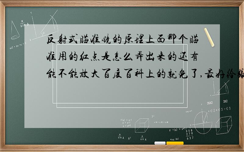 反射式瞄准镜的原理上面那个瞄准用的红点是怎么弄出来的还有能不能放大百度百科上的就免了,最好给张图