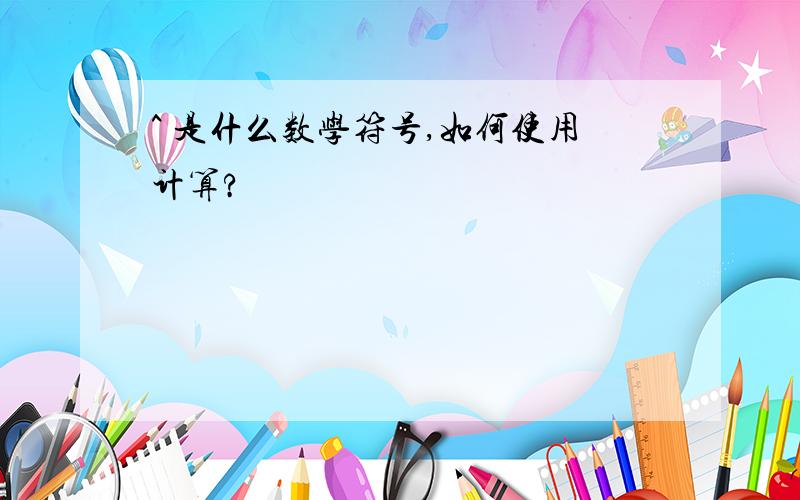 ^ 是什么数学符号,如何使用计算?