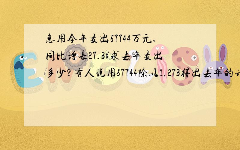 急用今年支出57744万元,同比增长27.3%求去年支出多少?有人说用57744除以1.273得出去年的请问这个 1.2