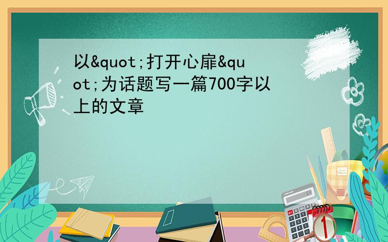 以"打开心扉"为话题写一篇700字以上的文章