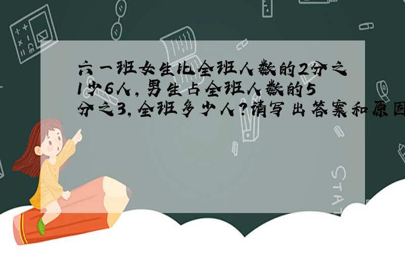 六一班女生比全班人数的2分之1少6人,男生占全班人数的5分之3,全班多少人?请写出答案和原因.