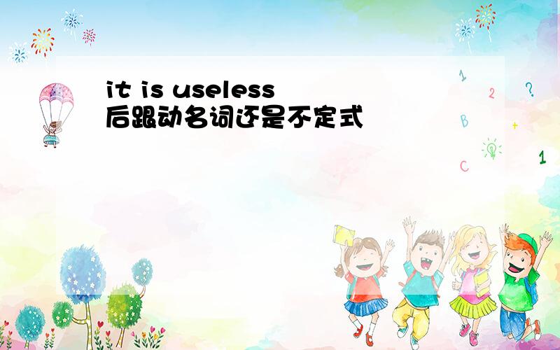 it is useless 后跟动名词还是不定式