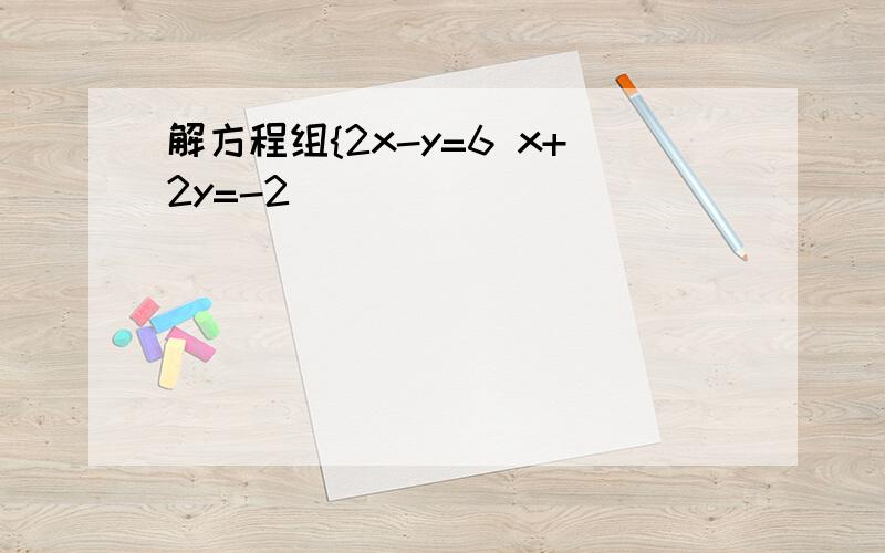 解方程组{2x-y=6 x+2y=-2