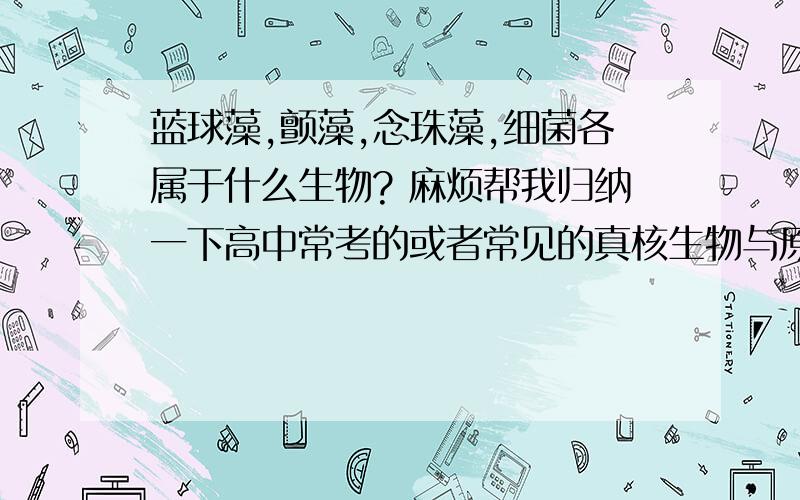 蓝球藻,颤藻,念珠藻,细菌各属于什么生物? 麻烦帮我归纳一下高中常考的或者常见的真核生物与原核生物.