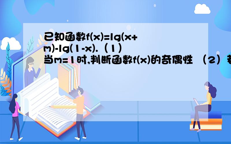 已知函数f(x)=lg(x+m)-lg(1-x).（1）当m=1时,判断函数f(x)的奇偶性 （2）若不等式f（x）小于