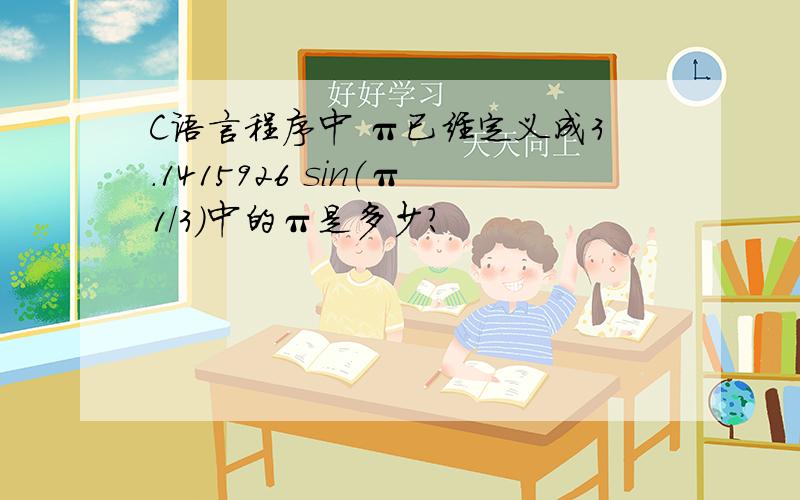 C语言程序中 π已经定义成3.1415926 sin（π1/3）中的π是多少?