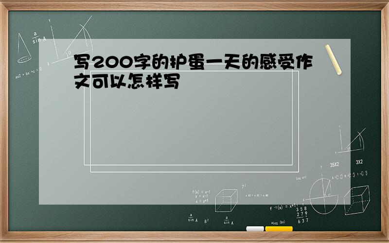 写200字的护蛋一天的感受作文可以怎样写