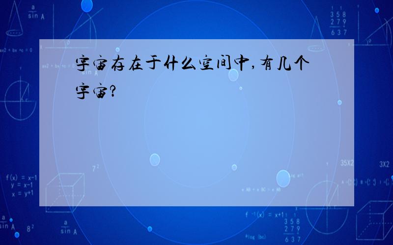 宇宙存在于什么空间中,有几个宇宙?